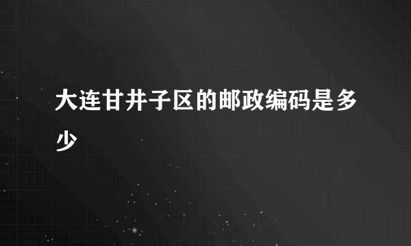 大连甘井子区的邮政编码是多少