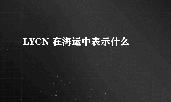 LYCN 在海运中表示什么