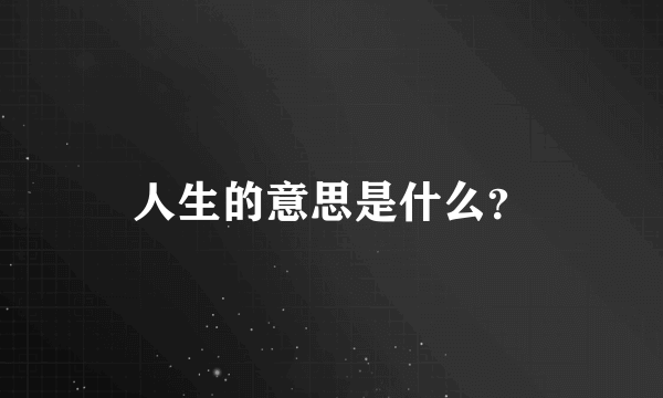 人生的意思是什么？