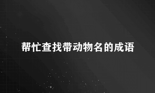 帮忙查找带动物名的成语