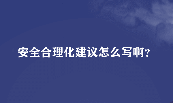 安全合理化建议怎么写啊？