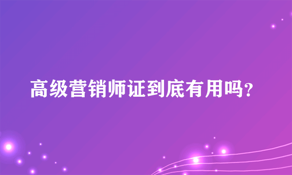 高级营销师证到底有用吗？