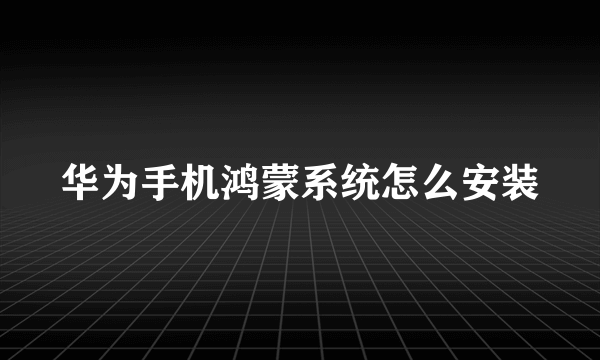 华为手机鸿蒙系统怎么安装