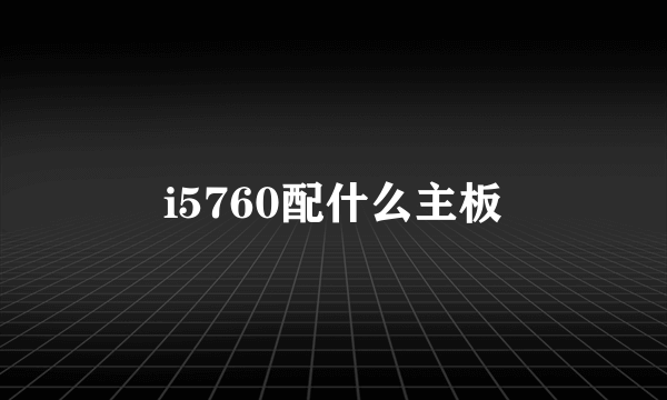 i5760配什么主板