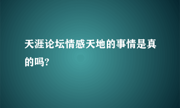 天涯论坛情感天地的事情是真的吗?