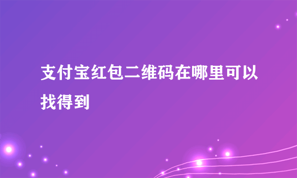 支付宝红包二维码在哪里可以找得到