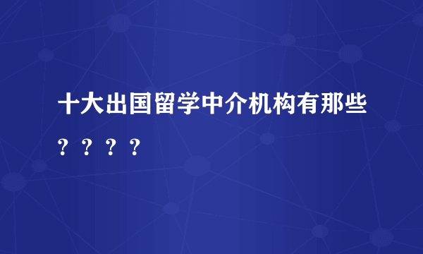 十大出国留学中介机构有那些？？？？