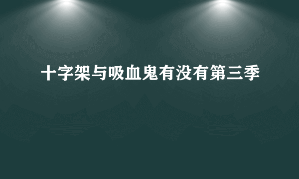 十字架与吸血鬼有没有第三季