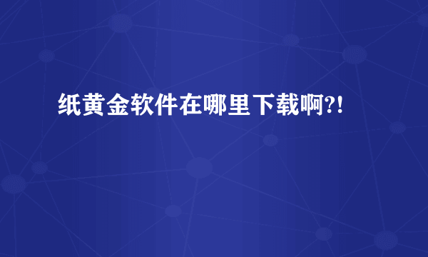 纸黄金软件在哪里下载啊?!