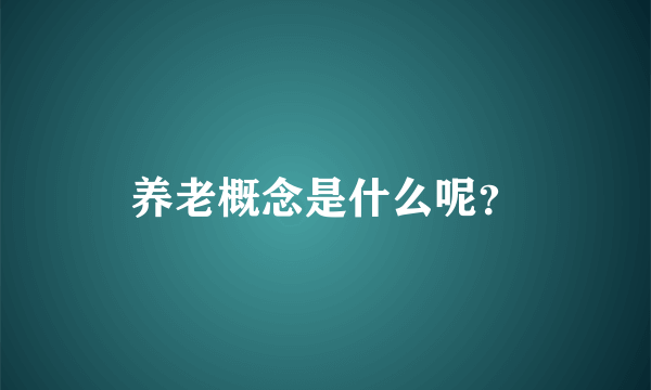 养老概念是什么呢？