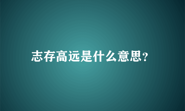 志存高远是什么意思？