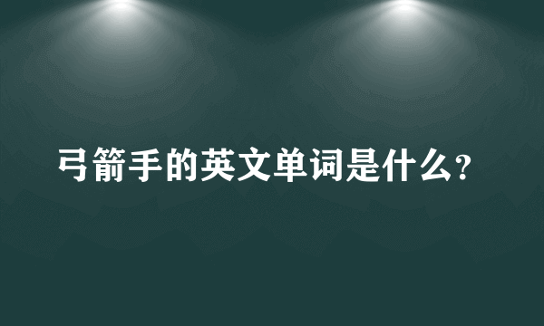 弓箭手的英文单词是什么？