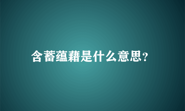 含蓄蕴藉是什么意思？