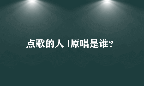 点歌的人 !原唱是谁？