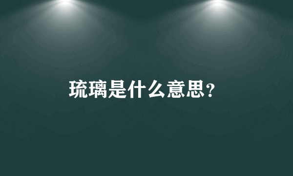 琉璃是什么意思？