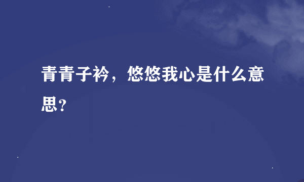 青青子衿，悠悠我心是什么意思？