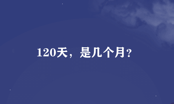 120天，是几个月？