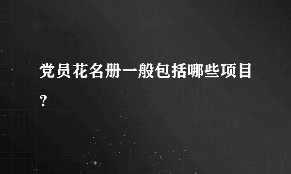 党员花名册一般包括哪些项目？