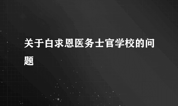 关于白求恩医务士官学校的问题