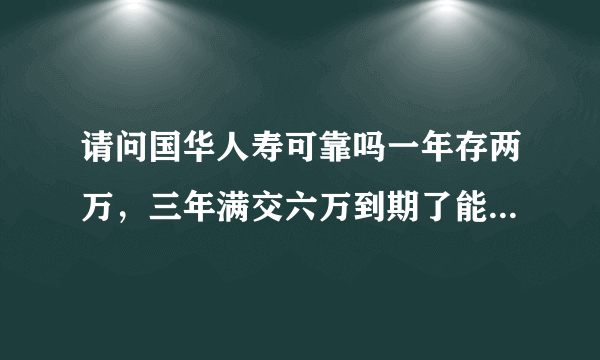 请问国华人寿可靠吗一年存两万，三年满交六万到期了能取出来吗？