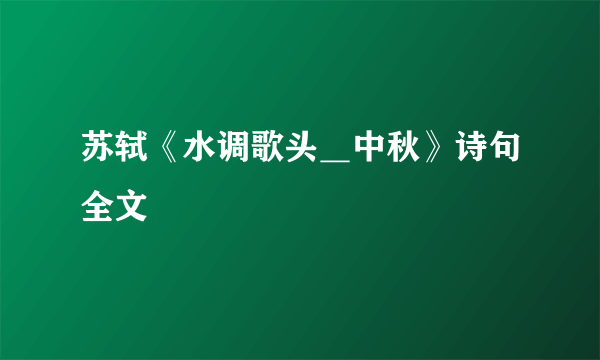 苏轼《水调歌头＿中秋》诗句全文