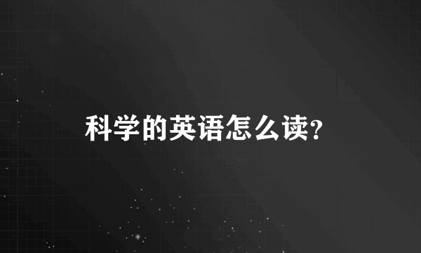 科学的英语怎么读？