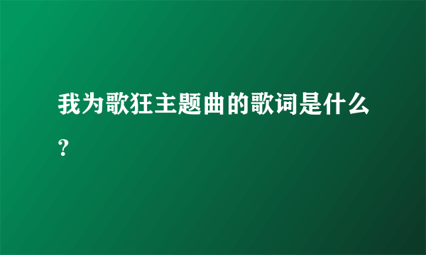 我为歌狂主题曲的歌词是什么？