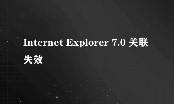 Internet Explorer 7.0 关联失效