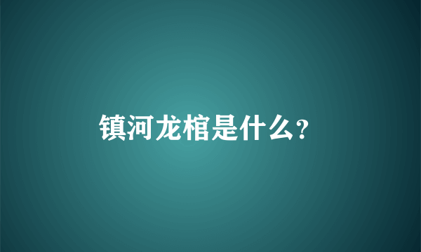 镇河龙棺是什么？