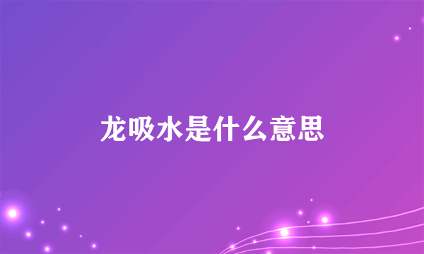 龙吸水是什么意思