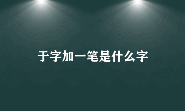 于字加一笔是什么字