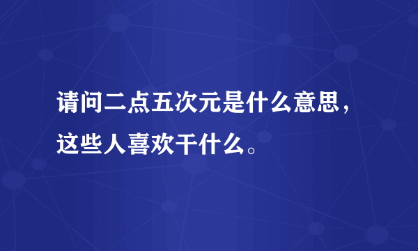 请问二点五次元是什么意思，这些人喜欢干什么。