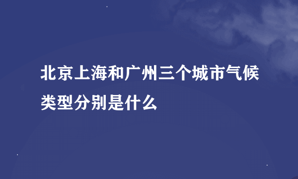 北京上海和广州三个城市气候类型分别是什么