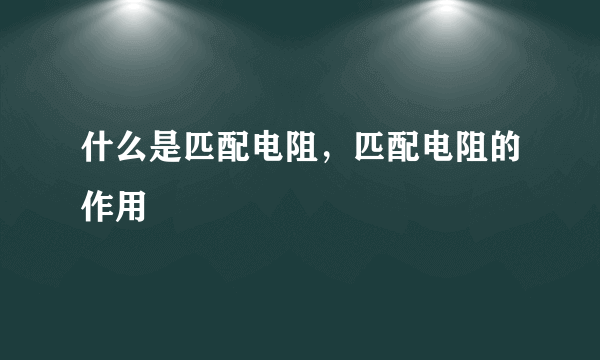 什么是匹配电阻，匹配电阻的作用