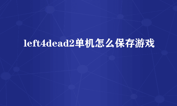 left4dead2单机怎么保存游戏