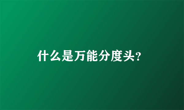 什么是万能分度头？