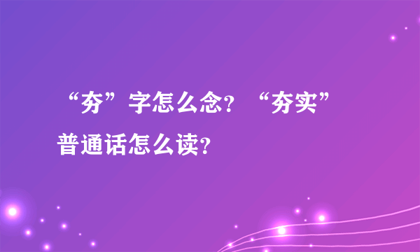 “夯”字怎么念？“夯实” 普通话怎么读？