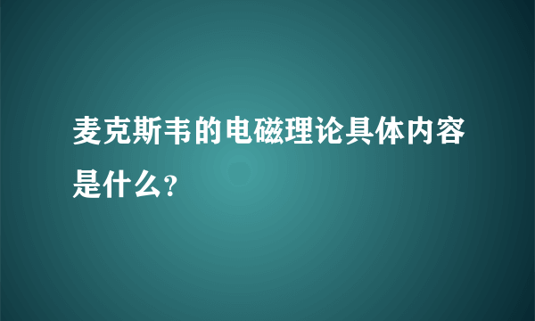 麦克斯韦的电磁理论具体内容是什么？