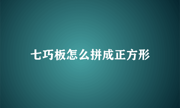 七巧板怎么拼成正方形