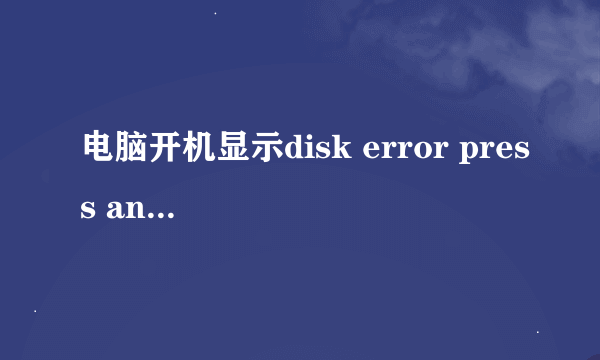 电脑开机显示disk error press any key to restart进不了桌面