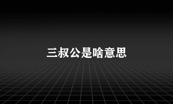 三叔公是啥意思