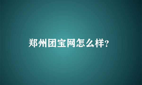 郑州团宝网怎么样？