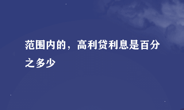 范围内的，高利贷利息是百分之多少