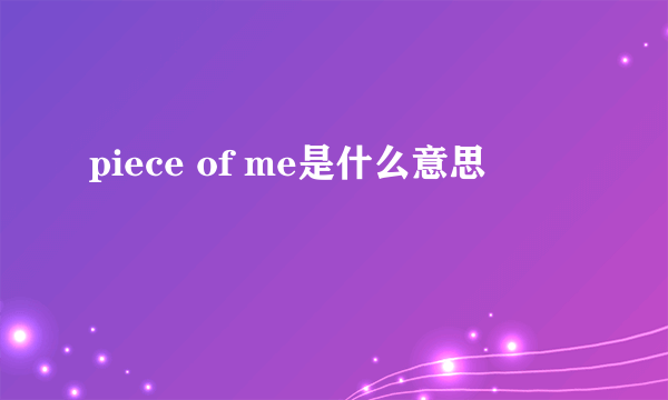 piece of me是什么意思