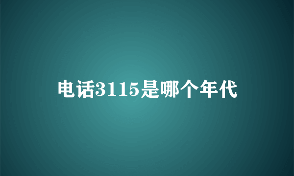 电话3115是哪个年代