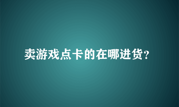 卖游戏点卡的在哪进货？