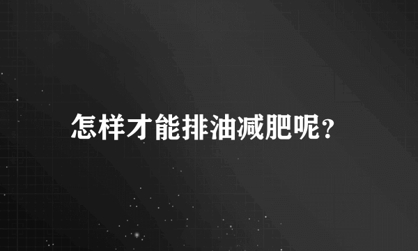 怎样才能排油减肥呢？