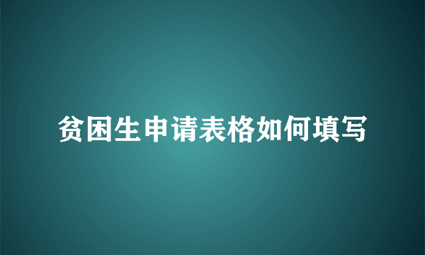 贫困生申请表格如何填写