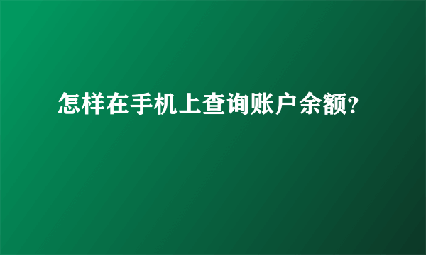 怎样在手机上查询账户余额？