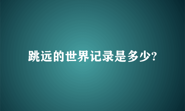 跳远的世界记录是多少?